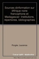 Sources d'information sur l'Afrique noire francophone et Madagascar : institutions, répertoires, bibliographies