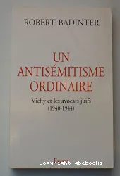 Un antisémitisme ordinaire : Vichy et les avocats juifs, 1940-1944